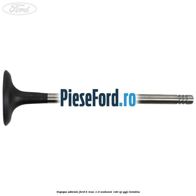 Supapa admisie Ford B-Max 1.0 EcoBoost 140 cp YYJC benzina