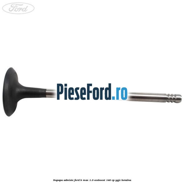 Supapa admisie Ford B-Max 1.0 EcoBoost 140 cp YYJC benzina