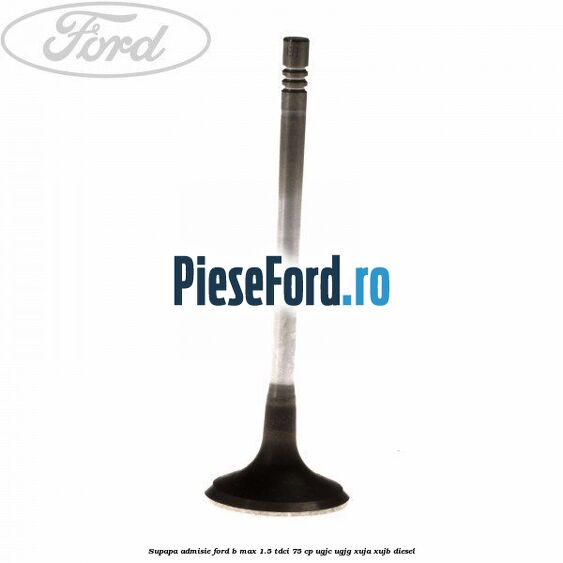 Supapa admisie Ford B-Max 1.5 TDCi 75 cp UGJC, UGJG, XUJA, XUJB diesel