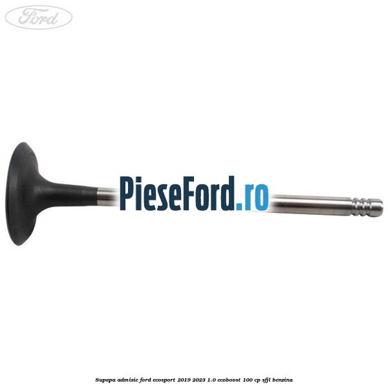 Supapa admisie Ford EcoSport 2019-2023 1.0 EcoBoost 100 cp SFJL benzina