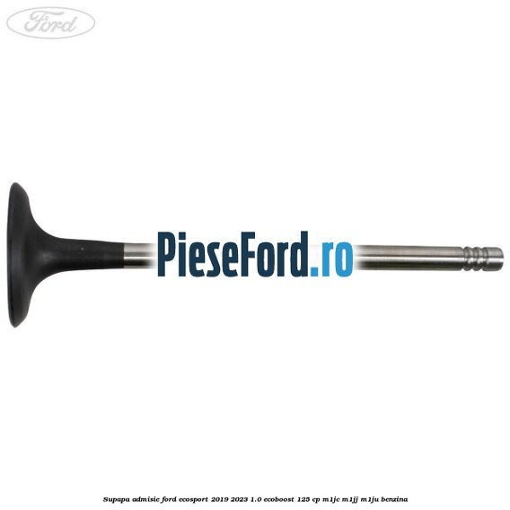 Supapa admisie Ford EcoSport 2019-2023 1.0 EcoBoost 125 cp M1JC, M1JJ, M1JU benzina