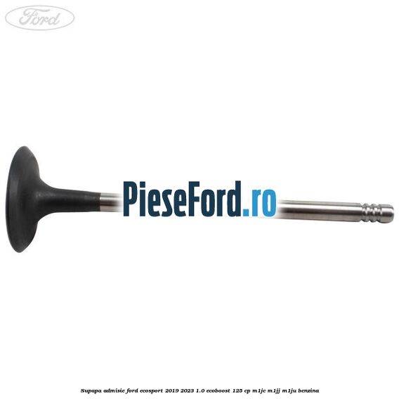 Supapa admisie Ford EcoSport 2019-2023 1.0 EcoBoost 125 cp M1JC, M1JJ, M1JU benzina