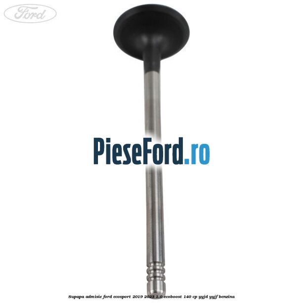Supapa admisie Ford EcoSport 2019-2023 1.0 EcoBoost 140 cp YYJD, YYJF benzina