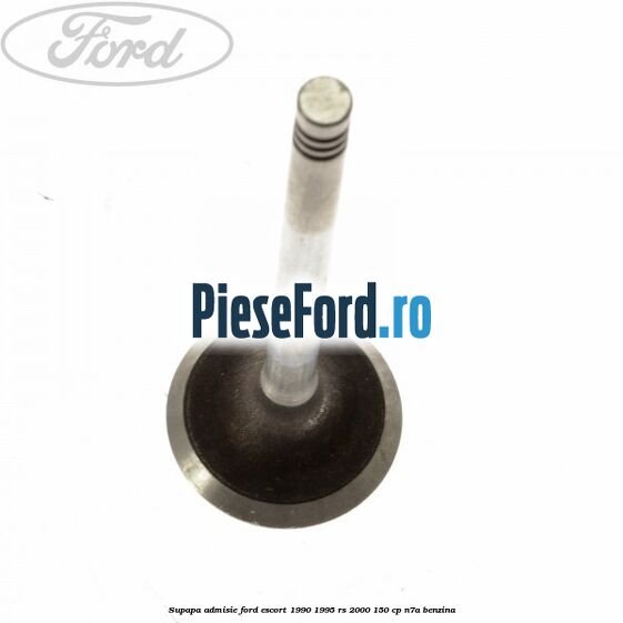Supapa admisie Ford Escort 1990-1995 RS 2000 150 cp N7A benzina
