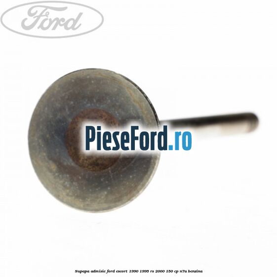 Supapa admisie Ford Escort 1990-1995 RS 2000 150 cp N7A benzina