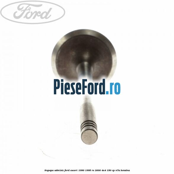 Supapa admisie Ford Escort 1990-1995 RS 2000 4x4 150 cp N7A benzina