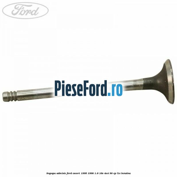 Supapa admisie Ford Escort 1995-1998 1.6 16V 4x4 90 cp L1E benzina
