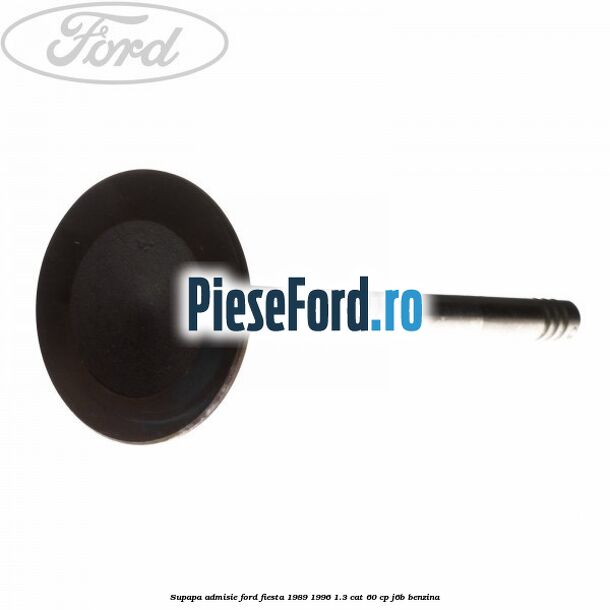Supapa admisie Ford Fiesta 1989-1996 1.3 CAT 60 cp J6B benzina