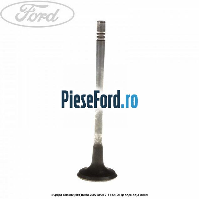 Supapa admisie Ford Fiesta 2002-2005 1.6 TDCi 90 cp HHJA, HHJB diesel