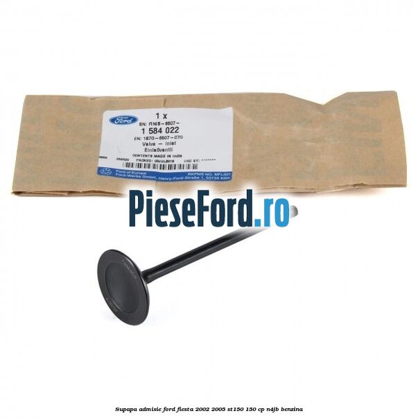 Supapa admisie Ford Fiesta 2002-2005 ST150 150 cp N4JB benzina