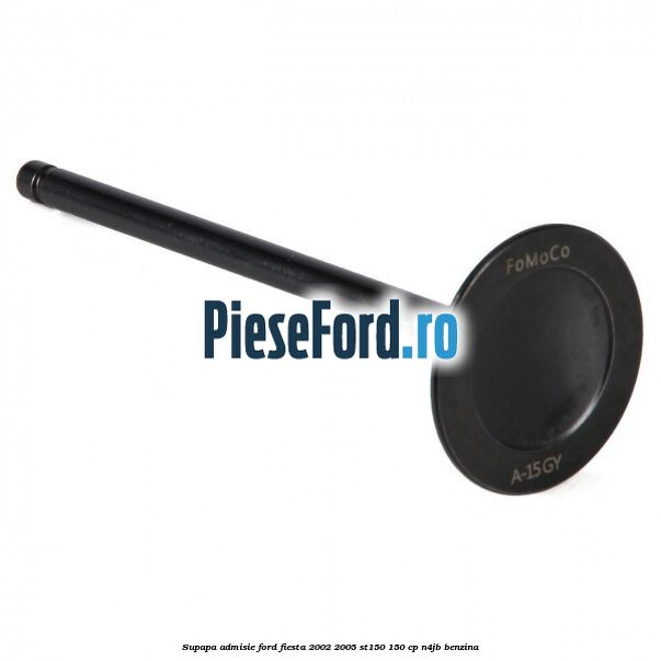Supapa admisie Ford Fiesta 2002-2005 ST150 150 cp N4JB benzina