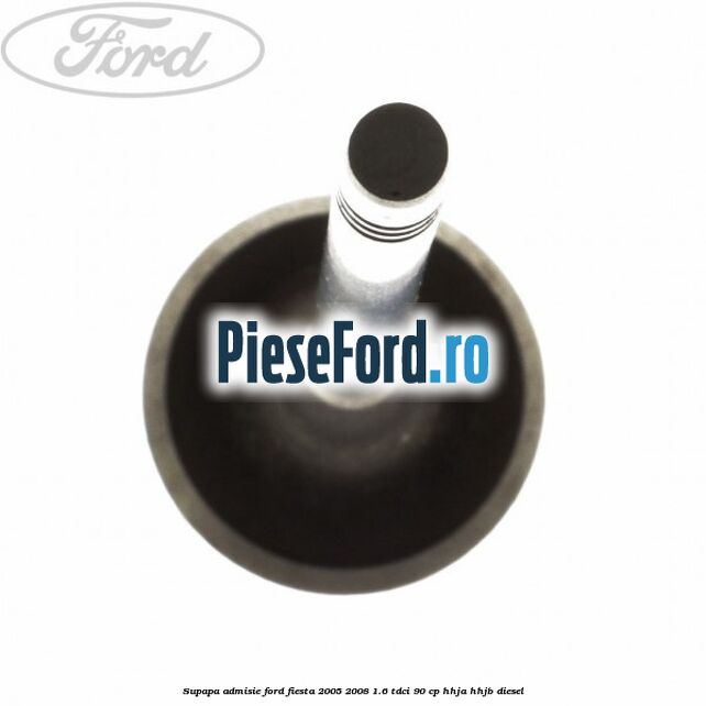 Supapa admisie Ford Fiesta 2005-2008 1.6 TDCi 90 cp HHJA, HHJB diesel
