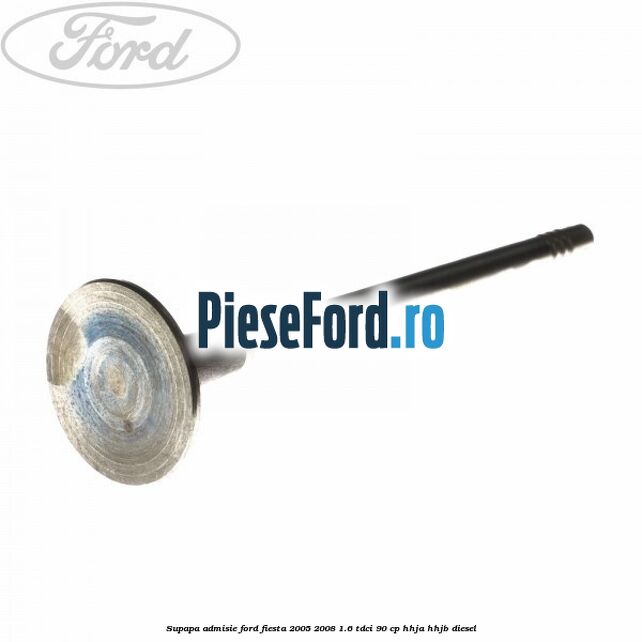Supapa admisie Ford Fiesta 2005-2008 1.6 TDCi 90 cp HHJA, HHJB diesel
