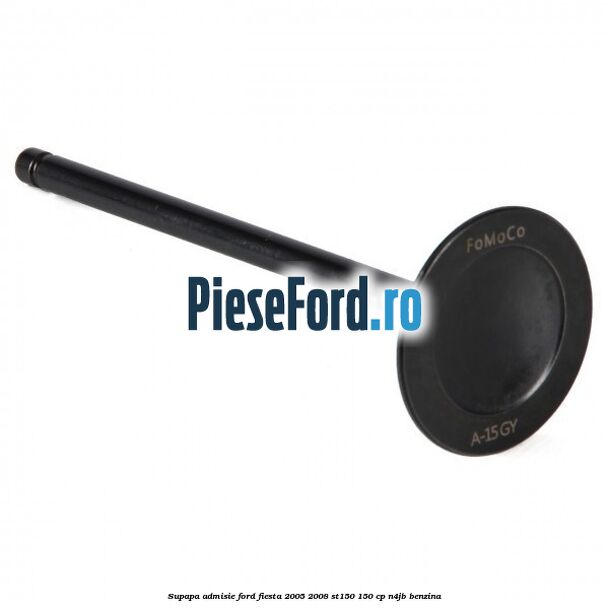 Supapa admisie Ford Fiesta 2005-2008 ST150 150 cp N4JB benzina