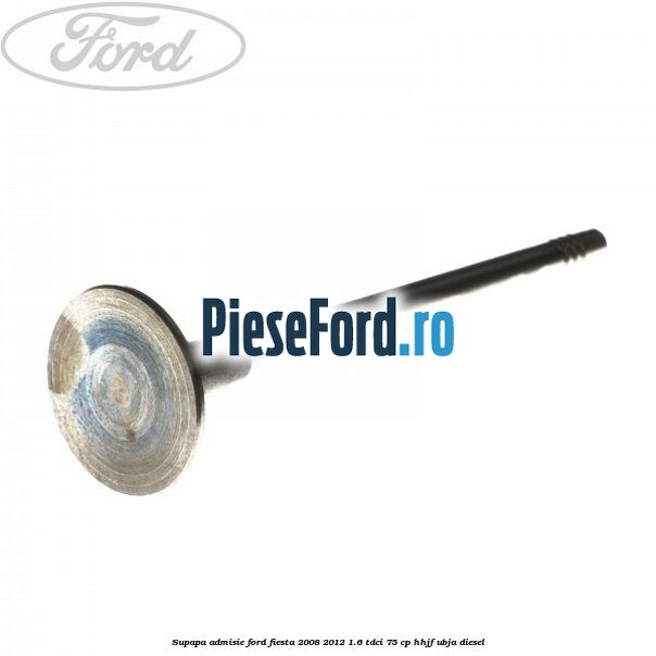 Supapa admisie Ford Fiesta 2008-2012 1.6 TDCi 75 cp HHJF, UBJA diesel