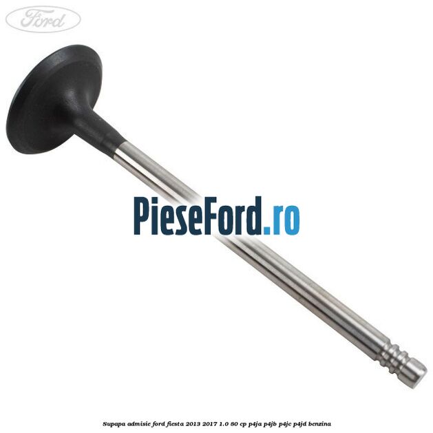 Supapa admisie Ford Fiesta 2013-2017 1.0 80 cp