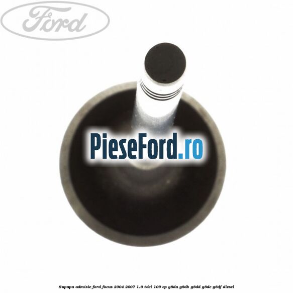 Supapa admisie Ford Focus 2004-2007 1.6 TDCi 109 cp G8DA, G8DB, G8DD, G8DE, G8DF diesel