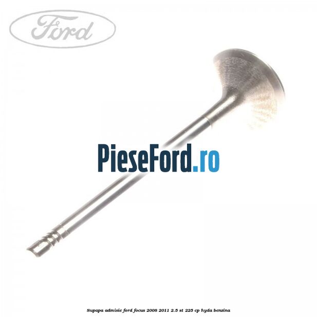 Supapa admisie Ford Focus 2008-2011 2.5 ST 225 cp HYDA benzina