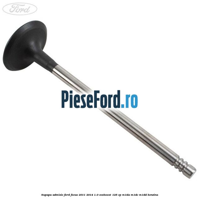 Supapa admisie Ford Focus 2011-2014 1.0 EcoBoost 125 cp