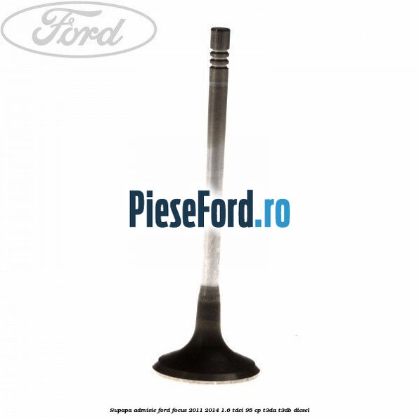 Supapa admisie Ford Focus 2011-2014 1.6 TDCi 95 cp T3DA, T3DB diesel