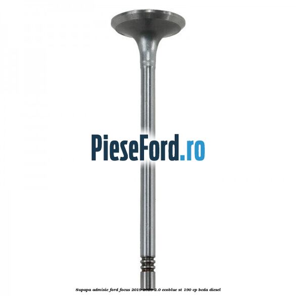 Supapa admisie Ford Focus 2019-2023 2.0 EcoBlue ST 190 cp BCDA diesel