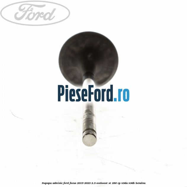 Supapa admisie Ford Focus 2019-2023 2.3 EcoBoost ST 280 cp N3DA, N3DB benzina