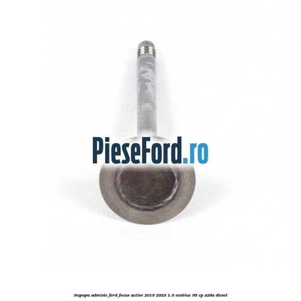 Supapa admisie Ford Focus Active 2019-2023 1.5 EcoBlue 95 cp Z2DA diesel