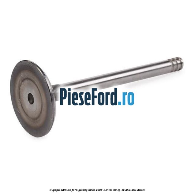 Supapa admisie Ford Galaxy 2000-2006 1.9 TDI 90 cp 1Z, AHU, ANU diesel