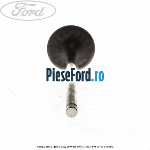 Supapa admisie Ford Galaxy 2007-2014 2.0 EcoBoost 203 cp Supapa admisie Ford Galaxy 2007-2014 2.0 EcoBoost 203 cp TNWA benzina