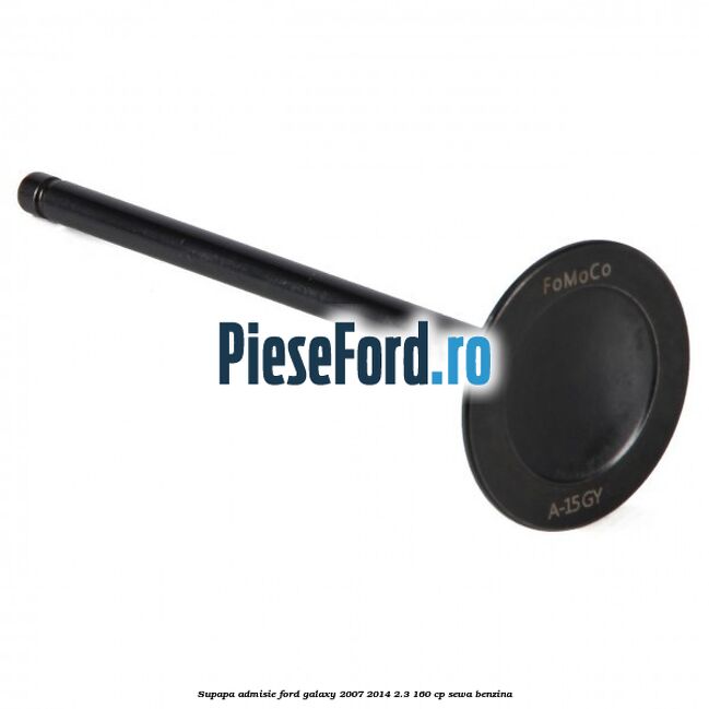 Supapa admisie Ford Galaxy 2007-2014 2.3 160 cp Supapa admisie Ford Galaxy 2007-2014 2.3 160 cp SEWA benzina