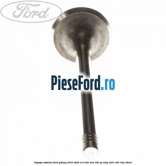 Supapa admisie Ford Galaxy 2015-2023 2.0 TDCi 4x4 180 cp Supapa admisie Ford Galaxy 2015-2023 2.0 TDCi 4x4 180 cp T8CG, T8CH, T8CI, T8CJ diesel