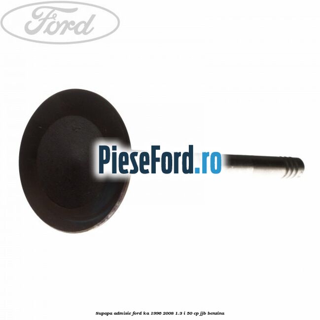 Supapa admisie Ford Ka 1996-2008 1.3 i 50 cp JJB benzina