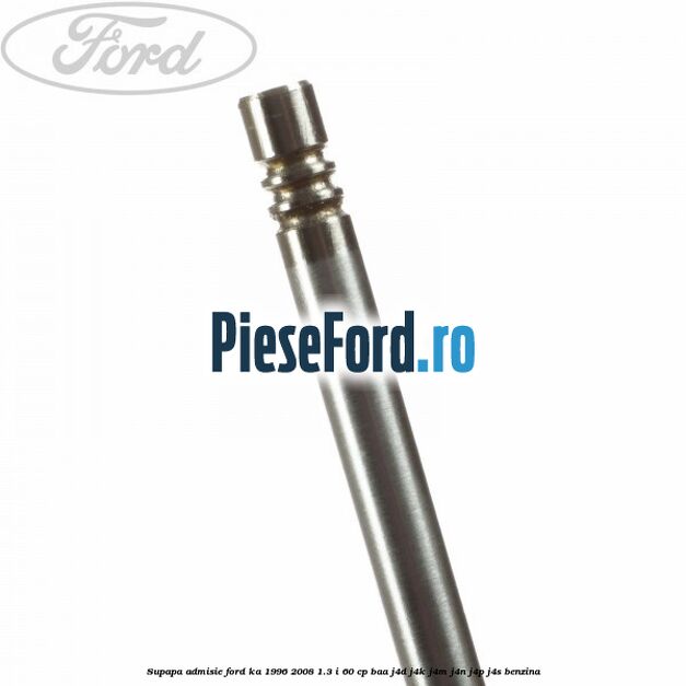 Supapa admisie Ford Ka 1996-2008 1.3 i 60 cp Supapa admisie Ford Ka 1996-2008 1.3 i 60 cp BAA, J4D, J4K, J4M, J4N, J4P, J4S benzina