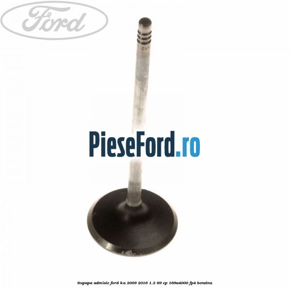 Supapa admisie Ford Ka 2009-2016 1.2 69 cp 169A4000, FP4 benzina