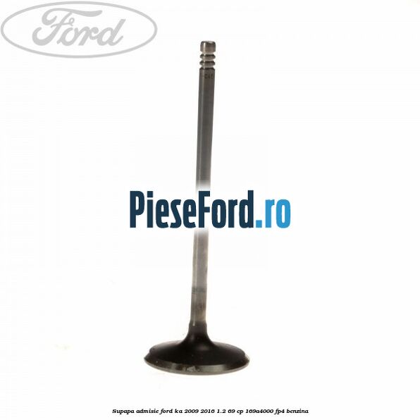 Supapa admisie Ford Ka 2009-2016 1.2 69 cp 169A4000, FP4 benzina