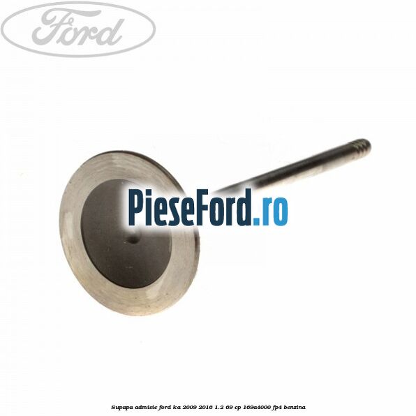 Supapa admisie Ford Ka 2009-2016 1.2 69 cp 169A4000, FP4 benzina