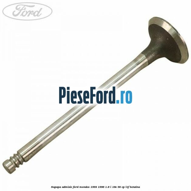 Supapa admisie Ford Mondeo 1993-1996 1.6 i 16V 90 cp L1F benzina