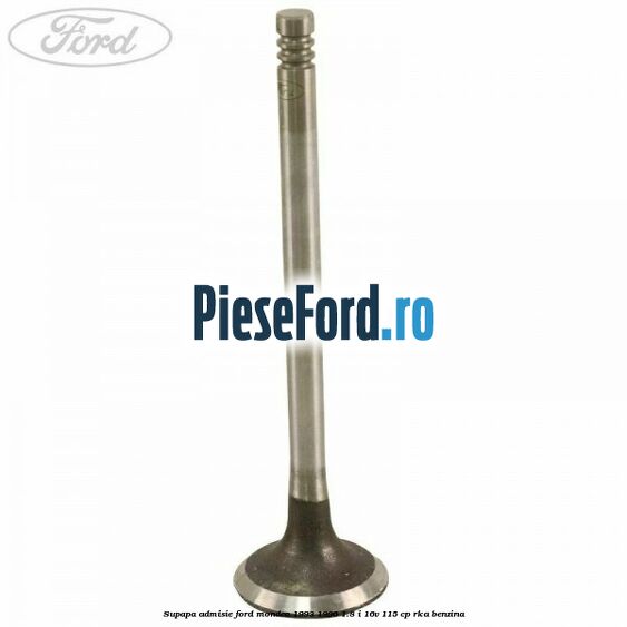 Supapa admisie Ford Mondeo 1993-1996 1.8 i 16V 115 cp RKA benzina
