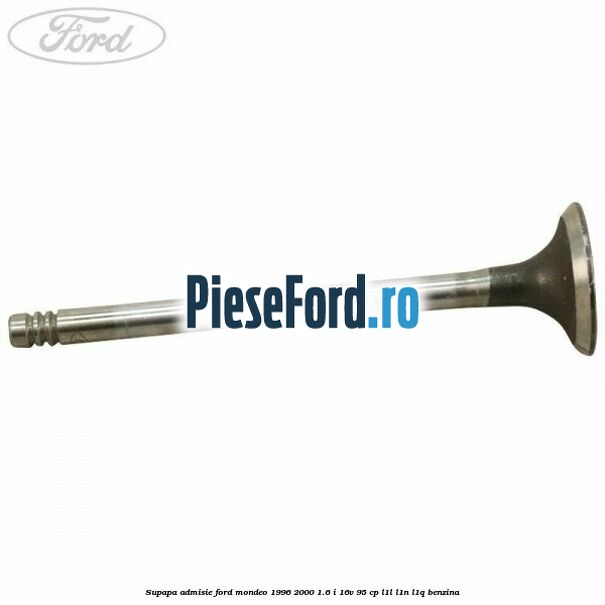 Supapa admisie Ford Mondeo 1996-2000 1.6 i 16V 95 cp L1L, L1N, L1Q benzina