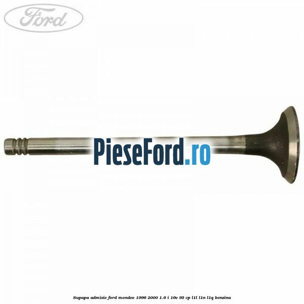 Supapa admisie Ford Mondeo 1996-2000 1.6 i 16V 95 cp L1L, L1N, L1Q benzina
