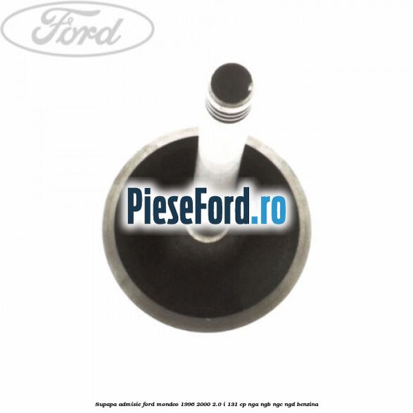 Supapa admisie Ford Mondeo 1996-2000 2.0 i 131 cp NGA, NGB, NGC, NGD benzina