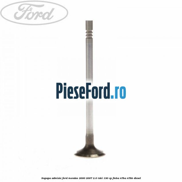 Supapa admisie Ford Mondeo 2000-2007 2.0 TDCi 130 cp FMBA, N7BA, N7BB diesel