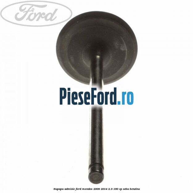 Supapa admisie Ford Mondeo 2008-2014 2.3 160 cp SEBA benzina