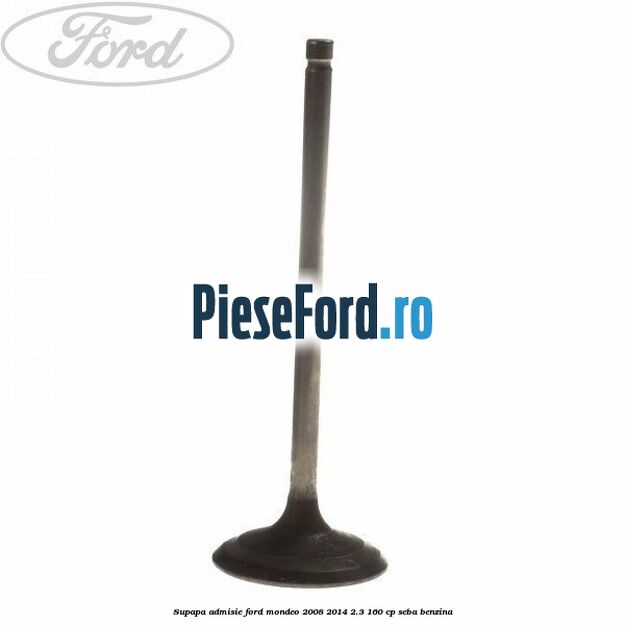 Supapa admisie Ford Mondeo 2008-2014 2.3 160 cp