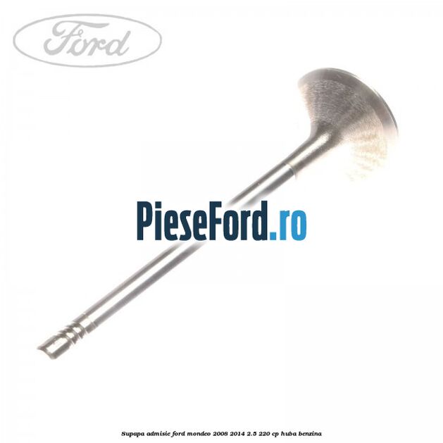 Supapa admisie Ford Mondeo 2008-2014 2.5 220 cp Supapa admisie Ford Mondeo 2008-2014 2.5 220 cp HUBA benzina
