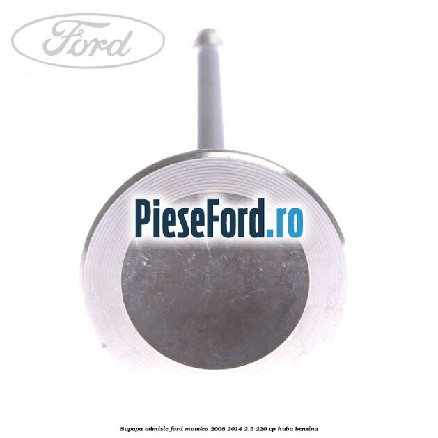 Supapa admisie Ford Mondeo 2008-2014 2.5 220 cp Supapa admisie Ford Mondeo 2008-2014 2.5 220 cp HUBA benzina