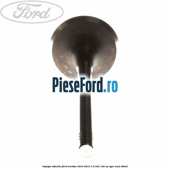 Supapa admisie Ford Mondeo 2014-2018 1.5 TDCi 120 cp