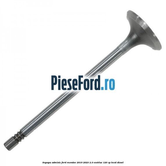 Supapa admisie Ford Mondeo 2019-2023 2.0 EcoBlue 120 cp Supapa admisie Ford Mondeo 2019-2023 2.0 EcoBlue 120 cp BCCD diesel
