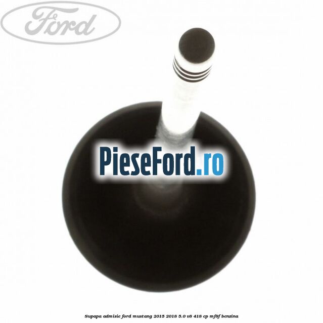Supapa admisie Ford Mustang 2015-2018 5.0 V8 418 cp Supapa admisie Ford Mustang 2015-2018 5.0 V8 418 cp MF8F benzina
