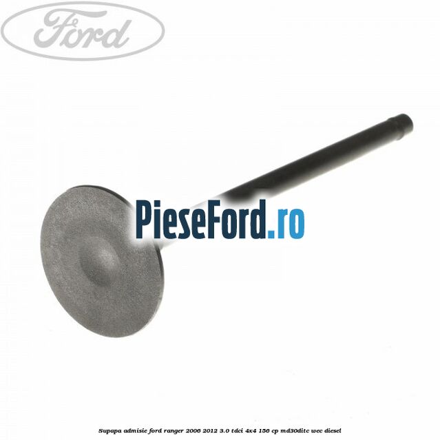 Supapa admisie Ford Ranger 2006-2012 3.0 TDCi 4x4 156 cp MD30DITC, WEC diesel